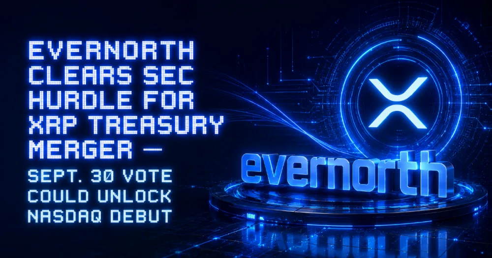 Evernorth Clears SEC Hurdle for XRP Treasury Merger — Sept. 30 Vote Could Unlock Nasdaq Debut