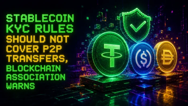 Stablecoin KYC Rules Should Not Cover P2P Transfers, Blockchain Association Warns